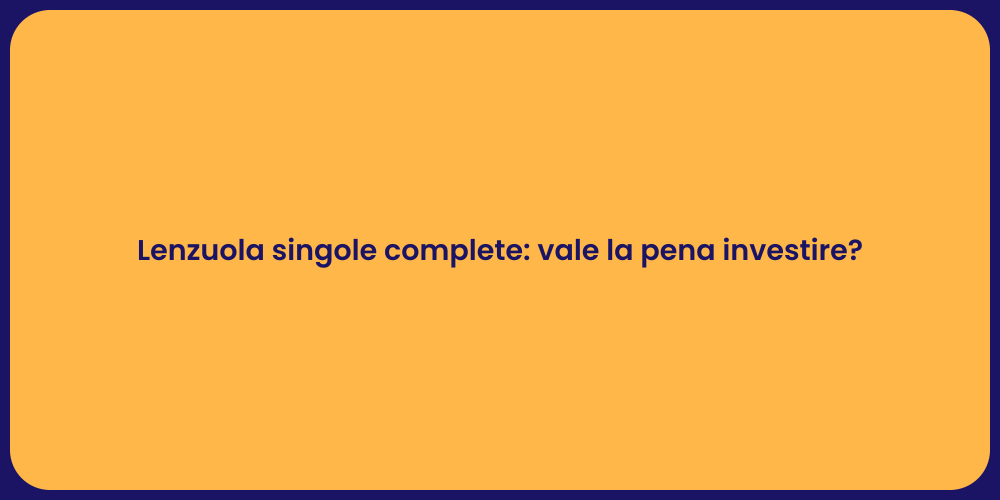 Lenzuola singole complete: vale la pena investire?