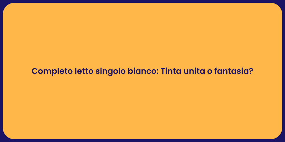 Completo letto singolo bianco: Tinta unita o fantasia?