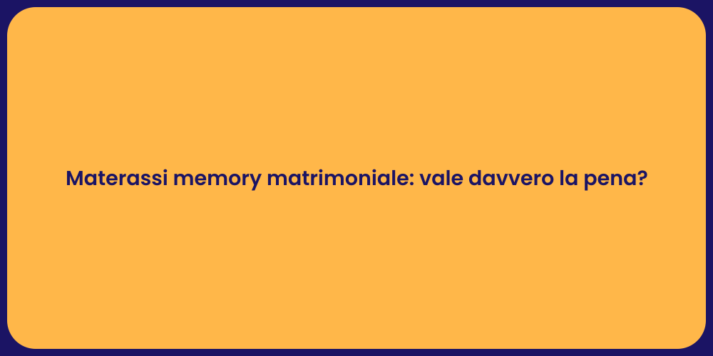 Materassi memory matrimoniale: vale davvero la pena?