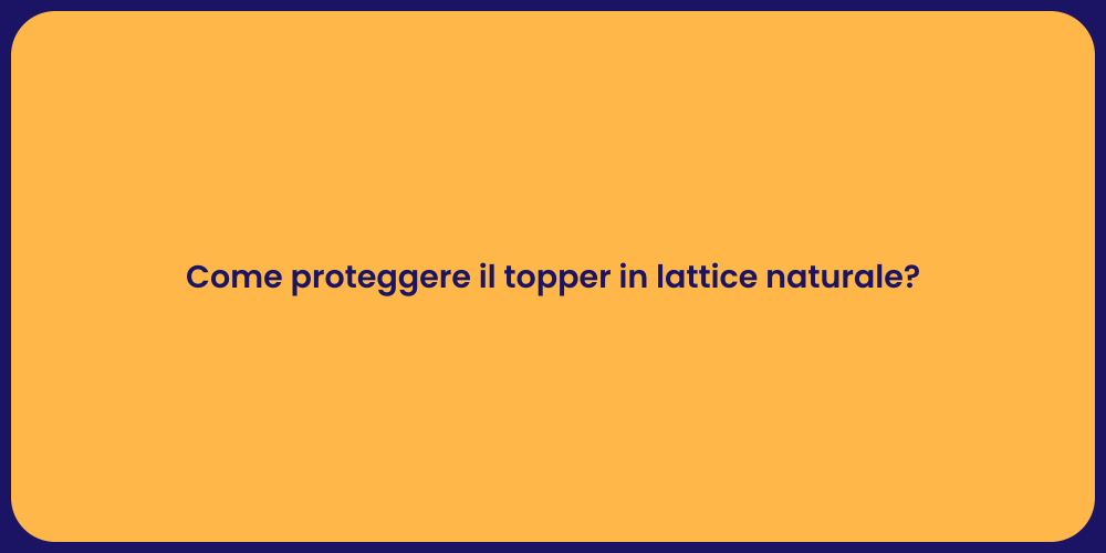 Come proteggere il topper in lattice naturale?