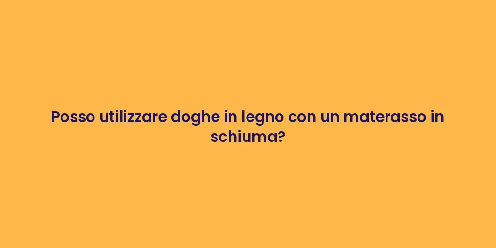 Posso utilizzare doghe in legno con un materasso in schiuma?