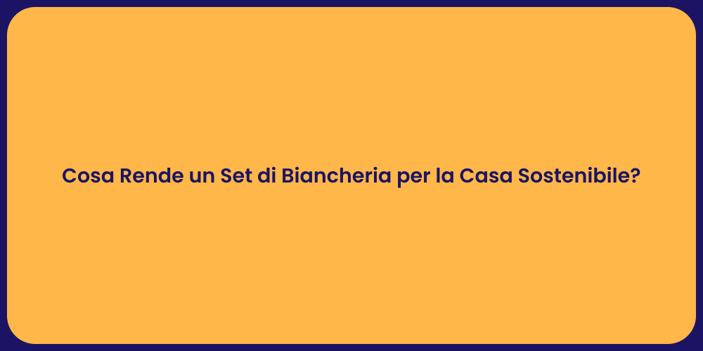 Cosa Rende un Set di Biancheria per la Casa Sostenibile?