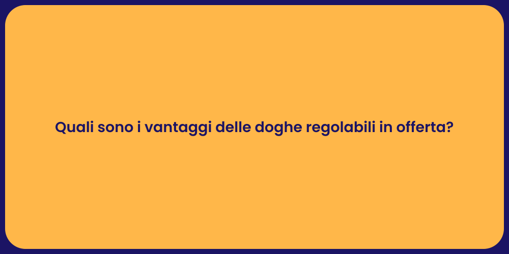 Quali sono i vantaggi delle doghe regolabili in offerta?