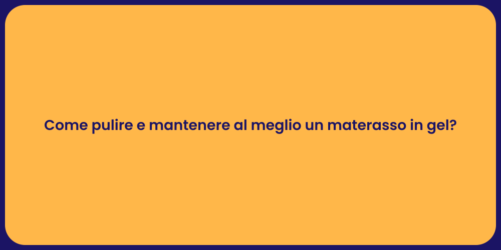 Come pulire e mantenere al meglio un materasso in gel?