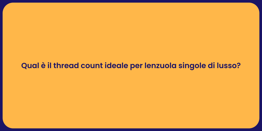 Qual è il thread count ideale per lenzuola singole di lusso?