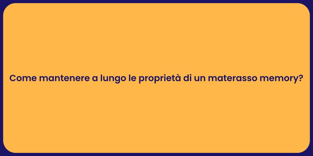 Come mantenere a lungo le proprietà di un materasso memory?