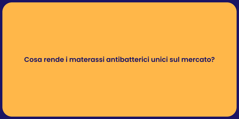 Cosa rende i materassi antibatterici unici sul mercato?