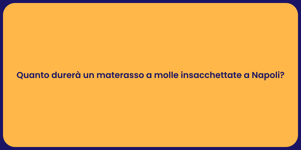 Quanto durerà un materasso a molle insacchettate a Napoli?