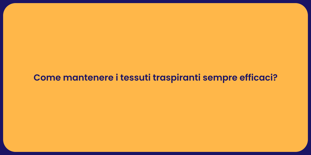 Come mantenere i tessuti traspiranti sempre efficaci?