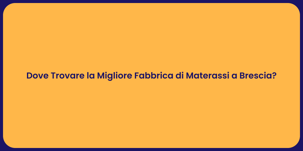 Dove Trovare la Migliore Fabbrica di Materassi a Brescia?