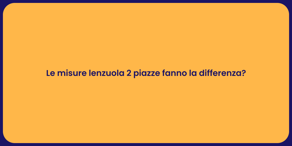Le misure lenzuola 2 piazze fanno la differenza?