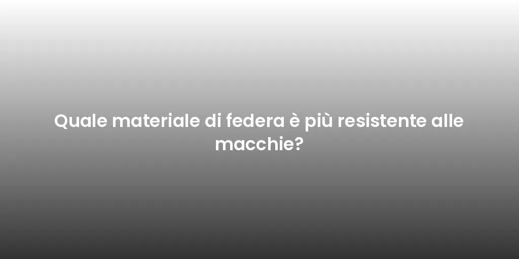 Quale materiale di federa è più resistente alle macchie?