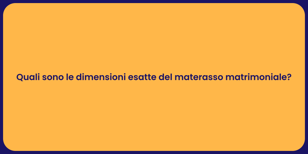 Quali sono le dimensioni esatte del materasso matrimoniale?