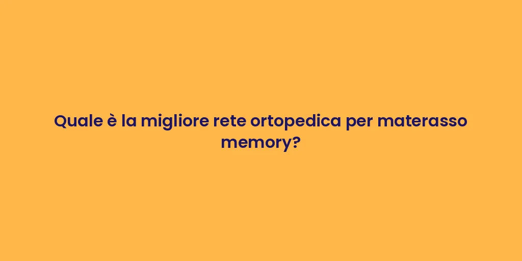 Quale è la migliore rete ortopedica per materasso memory?