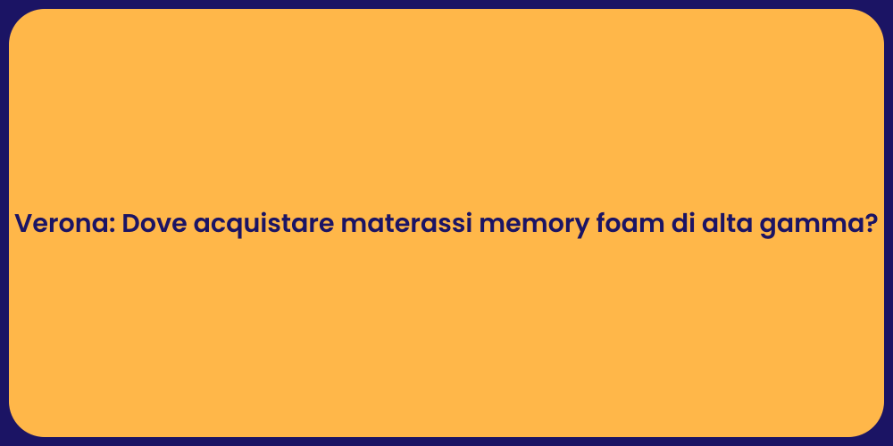 Verona: Dove acquistare materassi memory foam di alta gamma?