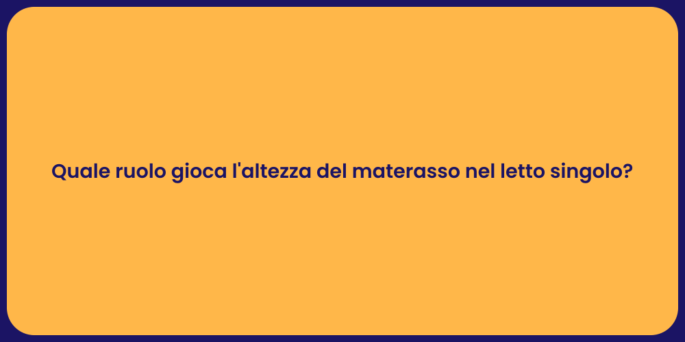 Quale ruolo gioca l'altezza del materasso nel letto singolo?