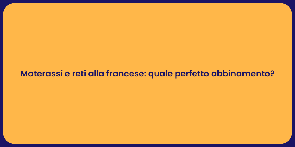 Materassi e reti alla francese: quale perfetto abbinamento?