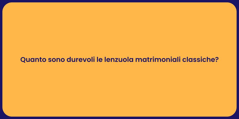 Quanto sono durevoli le lenzuola matrimoniali classiche?