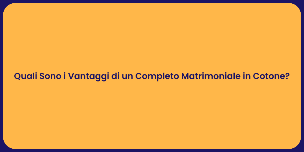 Quali Sono i Vantaggi di un Completo Matrimoniale in Cotone?