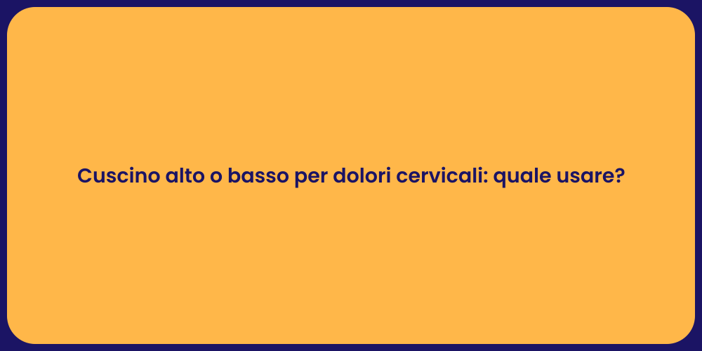Cuscino alto o basso per dolori cervicali: quale usare?