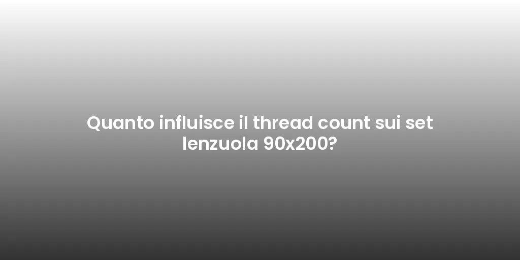 Quanto influisce il thread count sui set lenzuola 90x200?