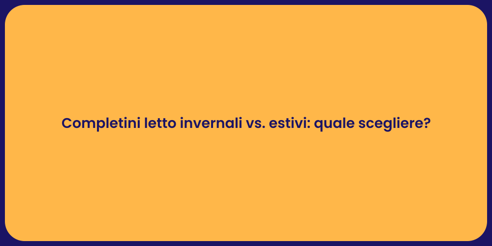 Completini letto invernali vs. estivi: quale scegliere?
