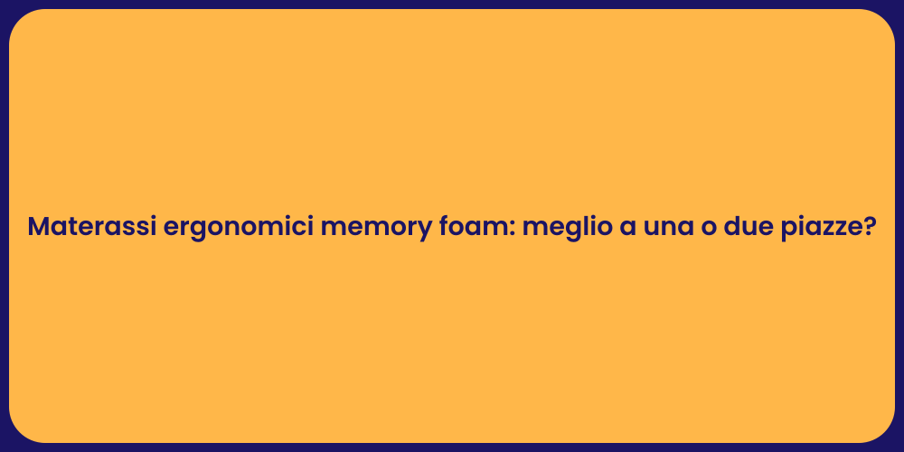 Materassi ergonomici memory foam: meglio a una o due piazze?