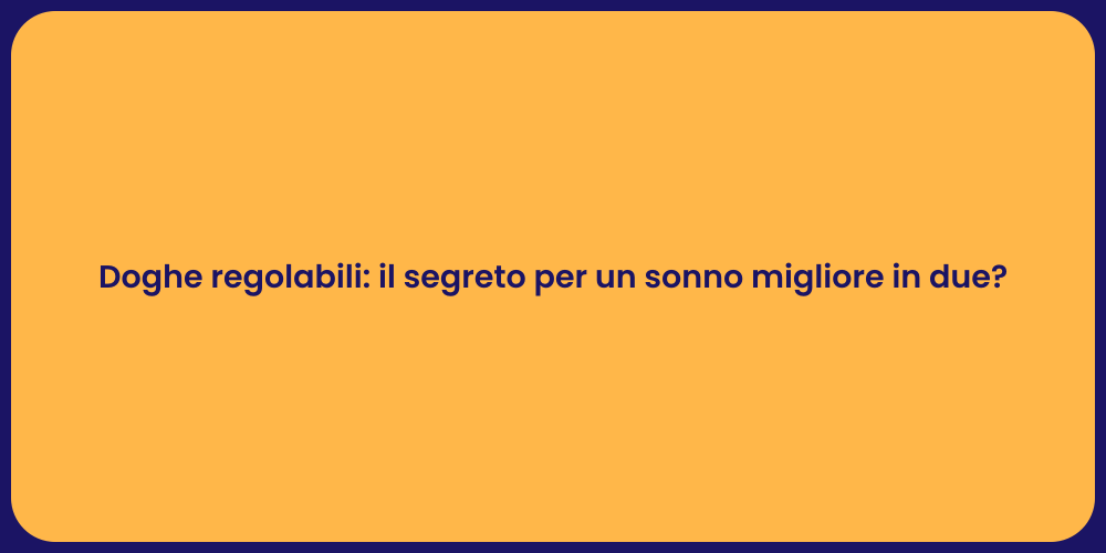 Doghe regolabili: il segreto per un sonno migliore in due?