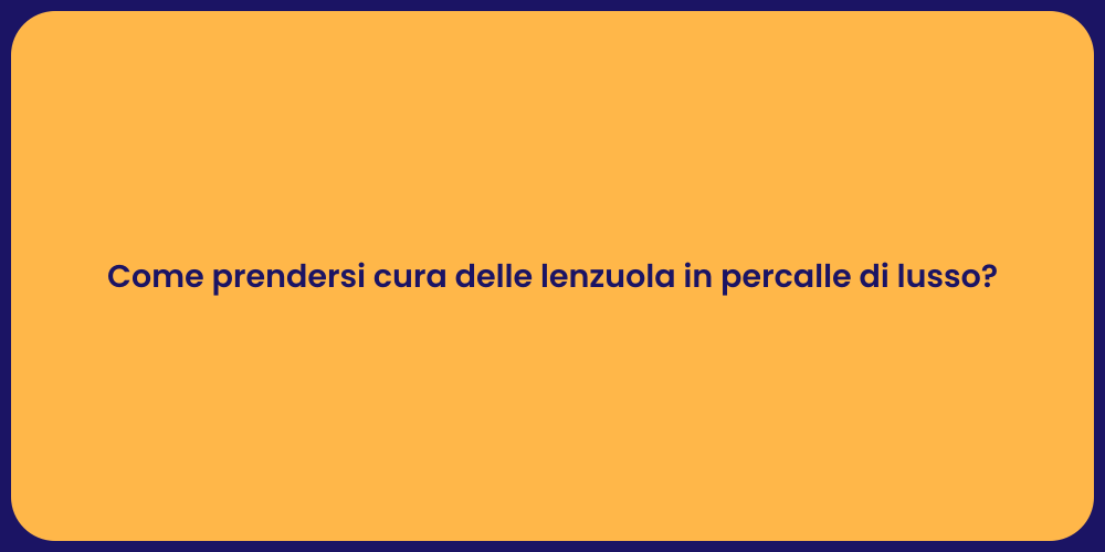 Come prendersi cura delle lenzuola in percalle di lusso?