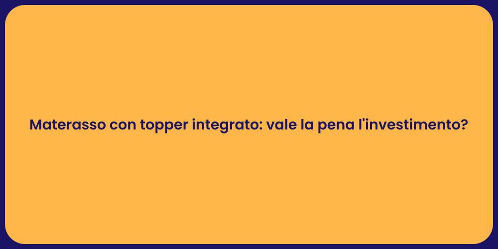 Materasso con topper integrato: vale la pena l'investimento?
