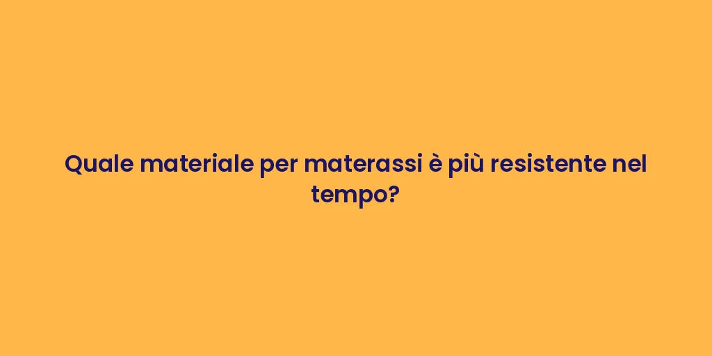 Quale materiale per materassi è più resistente nel tempo?