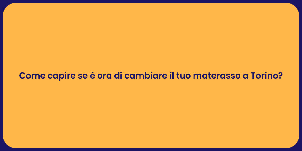 Come capire se è ora di cambiare il tuo materasso a Torino?