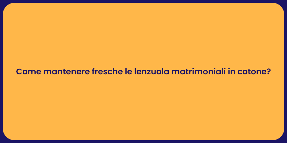 Come mantenere fresche le lenzuola matrimoniali in cotone?