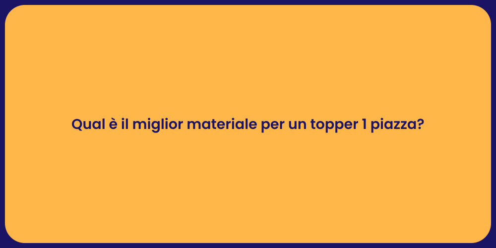 Qual è il miglior materiale per un topper 1 piazza?