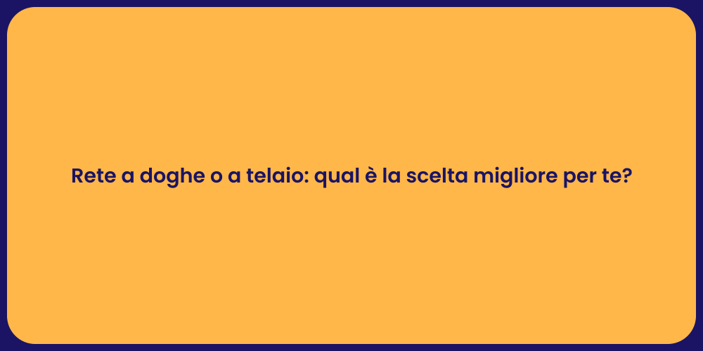 Rete a doghe o a telaio: qual è la scelta migliore per te?
