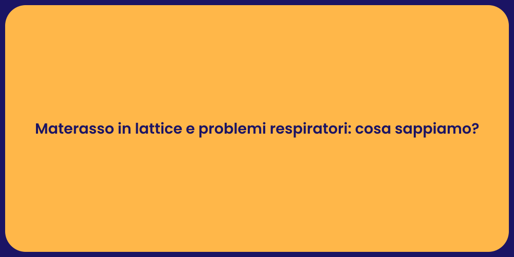 Materasso in lattice e problemi respiratori: cosa sappiamo?