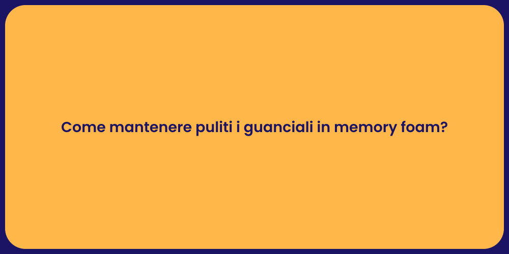 Come mantenere puliti i guanciali in memory foam?