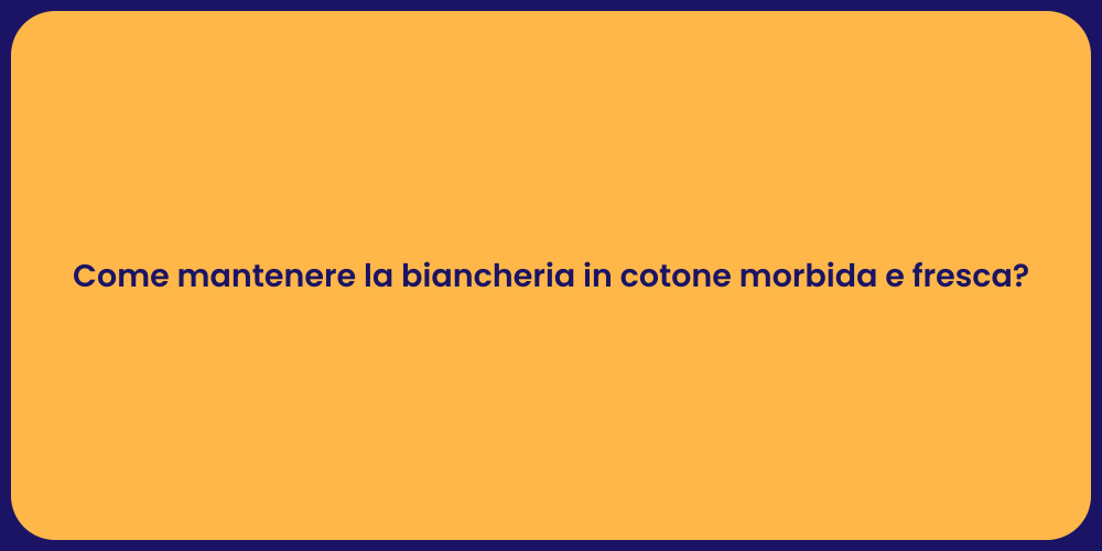 Come mantenere la biancheria in cotone morbida e fresca?
