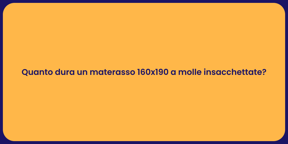 Quanto dura un materasso 160x190 a molle insacchettate?