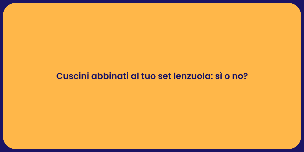 Cuscini abbinati al tuo set lenzuola: sì o no?