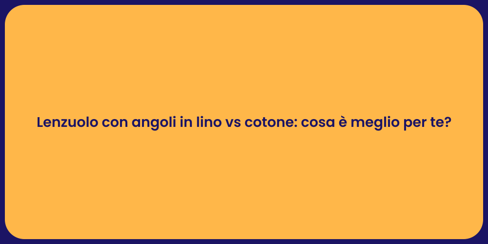 Lenzuolo con angoli in lino vs cotone: cosa è meglio per te?