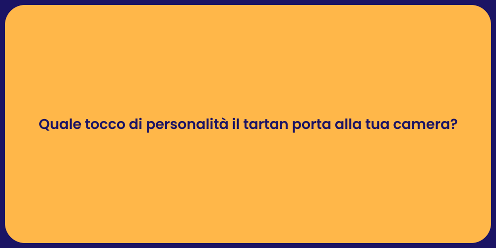 Quale tocco di personalità il tartan porta alla tua camera?