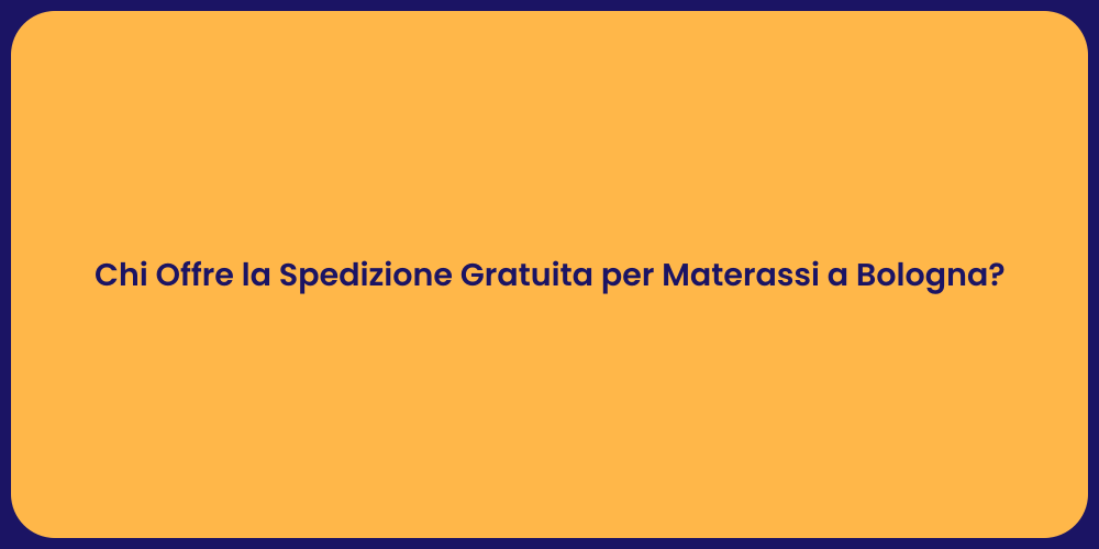 Chi Offre la Spedizione Gratuita per Materassi a Bologna?