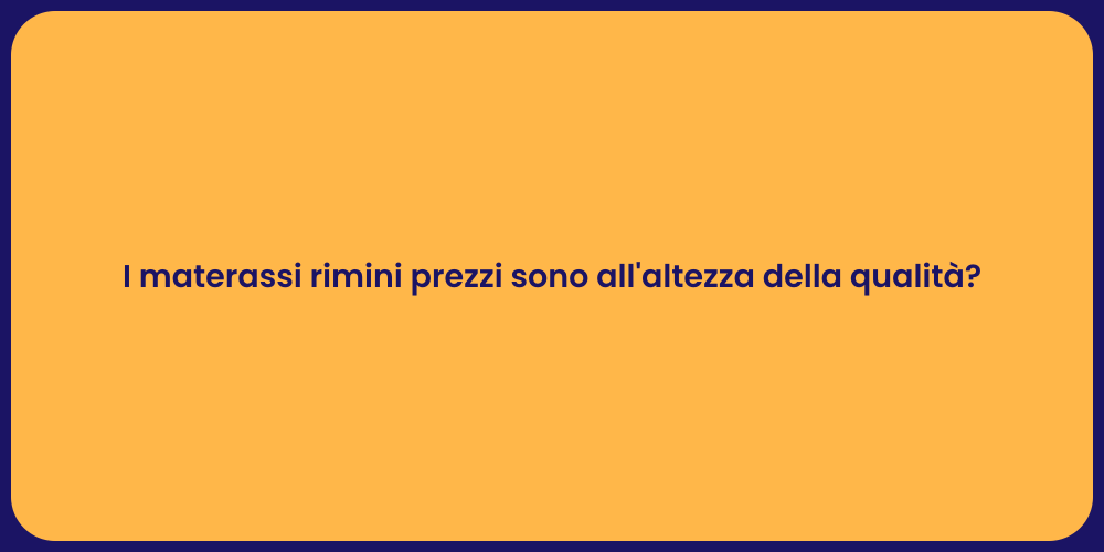 I materassi rimini prezzi sono all'altezza della qualità?