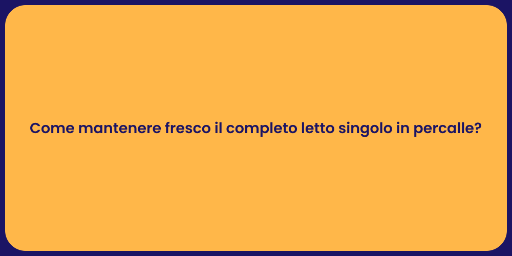 Come mantenere fresco il completo letto singolo in percalle?