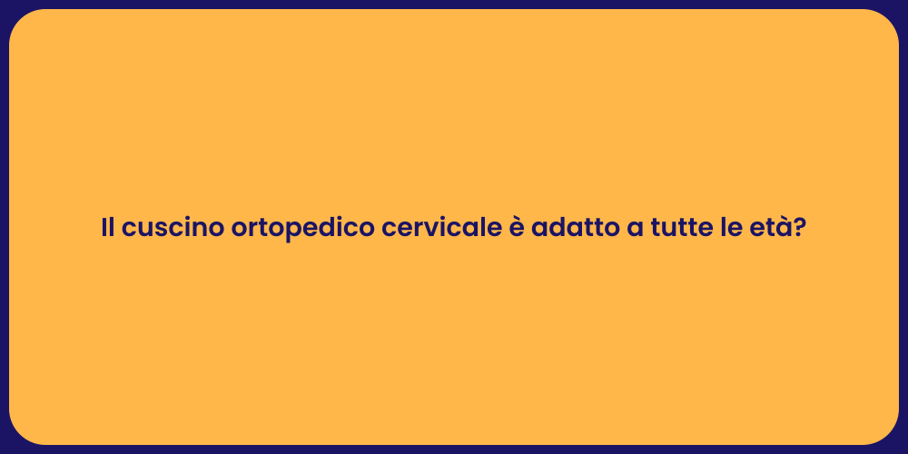 Il cuscino ortopedico cervicale è adatto a tutte le età?