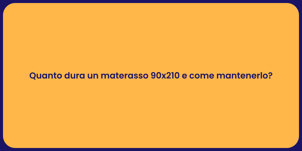 Quanto dura un materasso 90x210 e come mantenerlo?