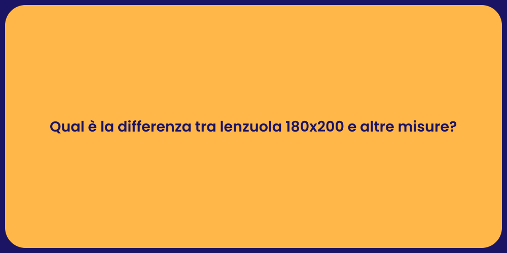 Qual è la differenza tra lenzuola 180x200 e altre misure?