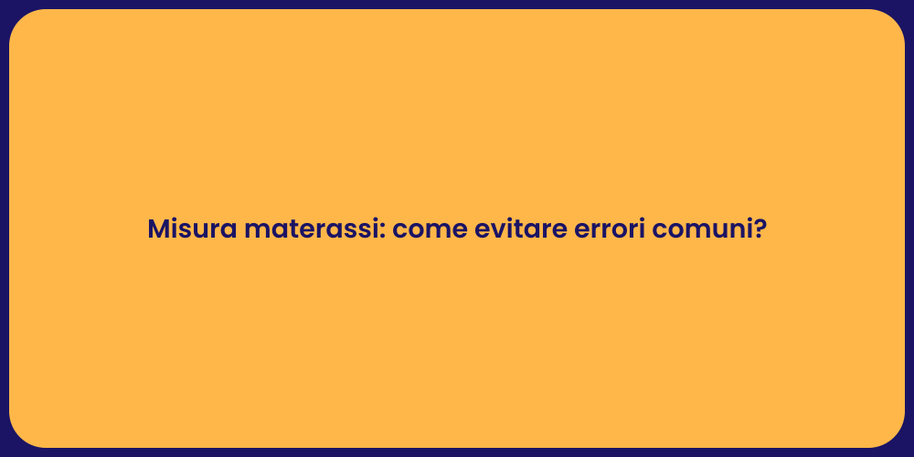 Misura materassi: come evitare errori comuni?