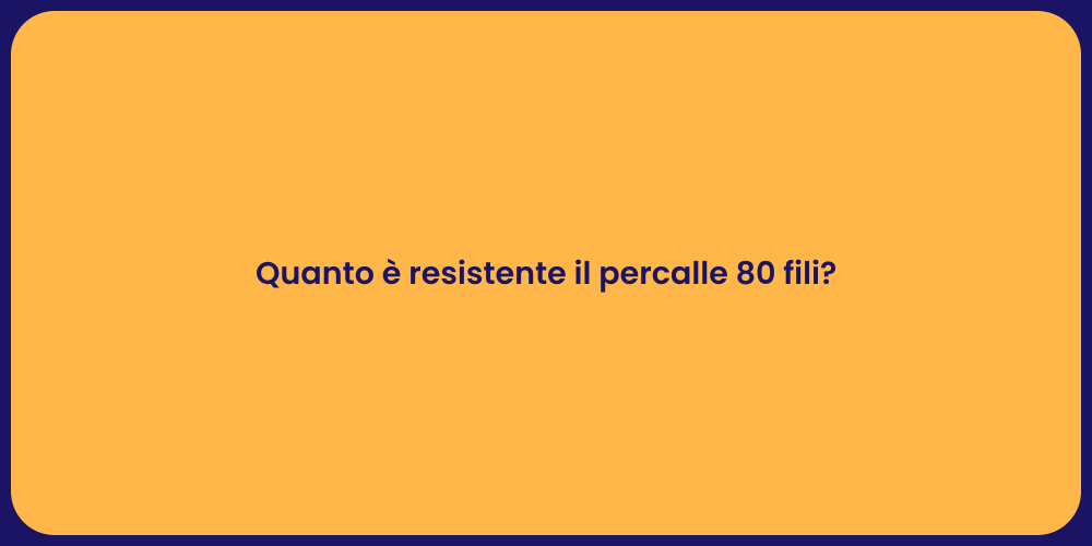 Quanto è resistente il percalle 80 fili?
